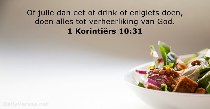 Of julle dan eet of drink of enigiets doen, doen alles tot… 1 Korintiërs 10:31