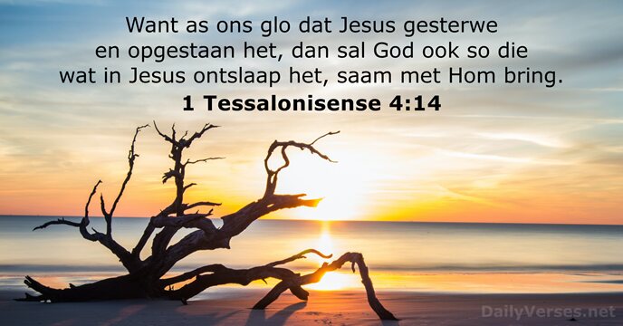 Want as ons glo dat Jesus gesterwe en opgestaan het, dan sal… 1 Tessalonisense 4:14