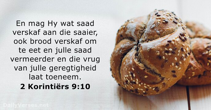 En mag Hy wat saad verskaf aan die saaier, ook brood verskaf… 2 Korintiërs 9:10