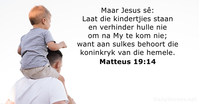 Maar Jesus sê: Laat die kindertjies staan en verhinder hulle nie om… Matteus 19:14