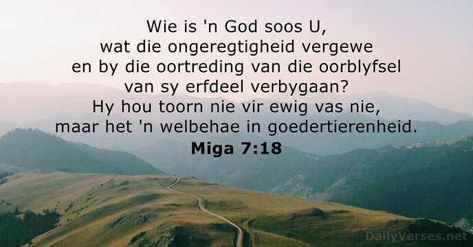 Wie is 'n God soos U, wat die ongeregtigheid vergewe en by… Miga 7:18