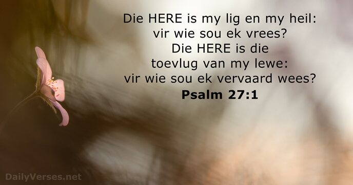 Die HERE is my lig en my heil: vir wie sou ek… Psalm 27:1