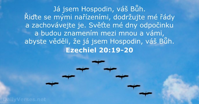 Já jsem Hospodin, váš Bůh. Řiďte se mými nařízeními, dodržujte mé řády… Ezechiel 20:19-20