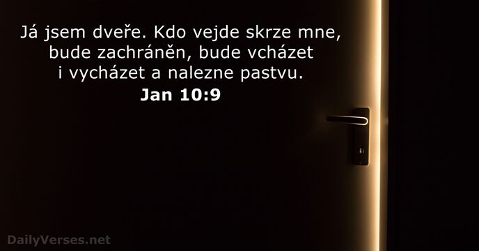 Já jsem dveře. Kdo vejde skrze mne, bude zachráněn, bude vcházet i… Jan 10:9