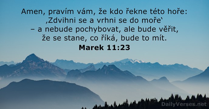 Amen, pravím vám, že kdo řekne této hoře: ‚Zdvihni se a vrhni… Marek 11:23