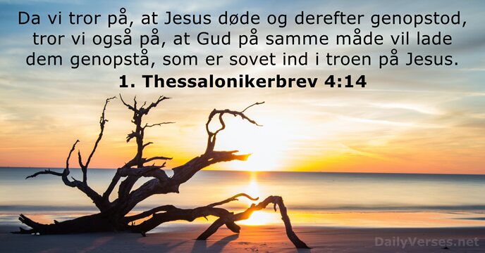 Da vi tror på, at Jesus døde og derefter genopstod, tror vi… 1. Thessalonikerbrev 4:14