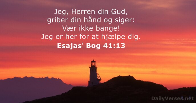 Jeg, Herren din Gud, griber din hånd og siger: Vær ikke bange… Esajasʼ Bog 41:13