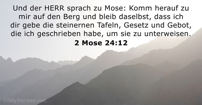Und der HERR sprach zu Mose: Komm herauf zu mir auf den… 2 Mose 24:12