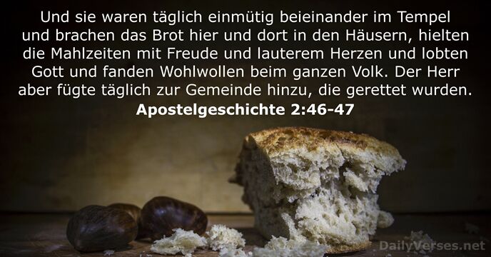 Und sie waren täglich einmütig beieinander im Tempel und brachen das Brot… Apostelgeschichte 2:46-47