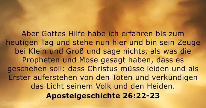 Aber Gottes Hilfe habe ich erfahren bis zum heutigen Tag und stehe… Apostelgeschichte 26:22-23