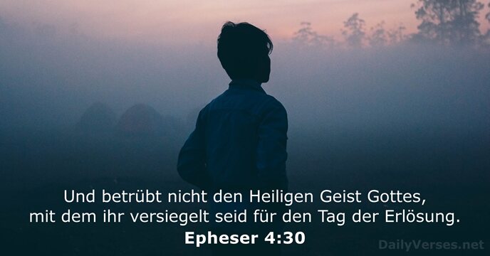 Und betrübt nicht den Heiligen Geist Gottes, mit dem ihr versiegelt seid… Epheser 4:30