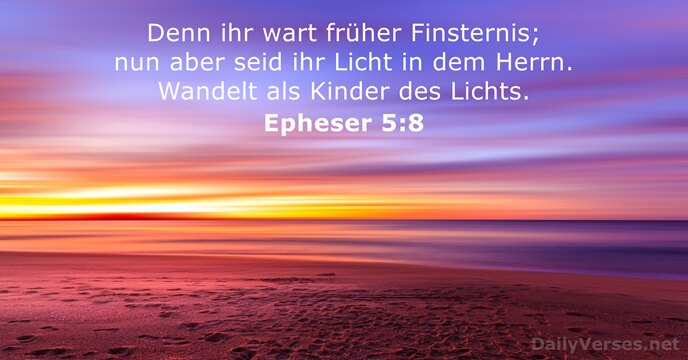 Denn ihr wart früher Finsternis; nun aber seid ihr Licht in dem… Epheser 5:8