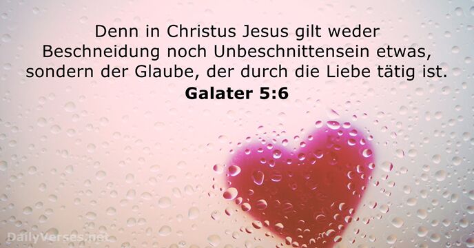 Denn in Christus Jesus gilt weder Beschneidung noch Unbeschnittensein etwas, sondern der… Galater 5:6