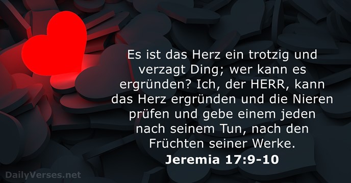 Es ist das Herz ein trotzig und verzagt Ding; wer kann es… Jeremia 17:9-10