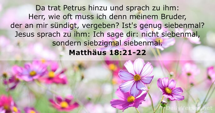 Da trat Petrus hinzu und sprach zu ihm: Herr, wie oft muss… Matthäus 18:21-22