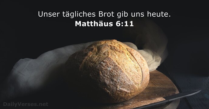 Unser tägliches Brot gib uns heute. Matthäus 6:11