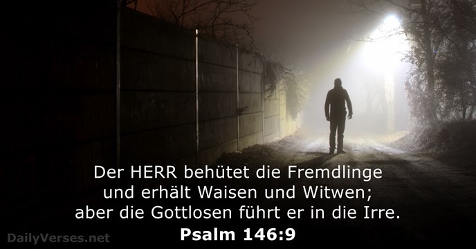 Der HERR behütet die Fremdlinge und erhält Waisen und Witwen; aber die… Psalm 146:9
