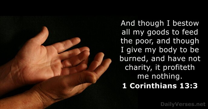 And though I bestow all my goods to feed the poor, and… 1 Corinthians 13:3