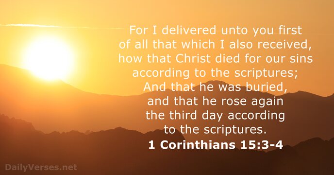 For I delivered unto you first of all that which I also… 1 Corinthians 15:3-4