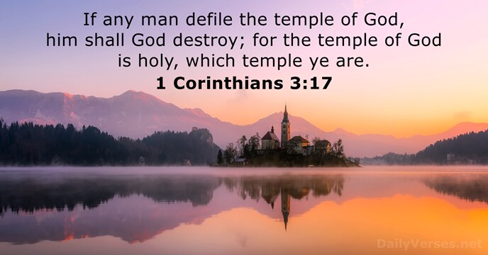 If any man defile the temple of God, him shall God destroy… 1 Corinthians 3:17
