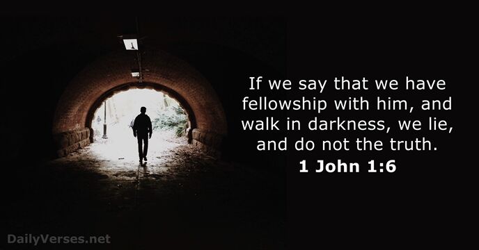If we say that we have fellowship with him, and walk in… 1 John 1:6