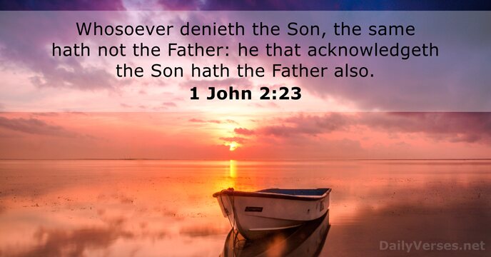 Whosoever denieth the Son, the same hath not the Father: he that… 1 John 2:23