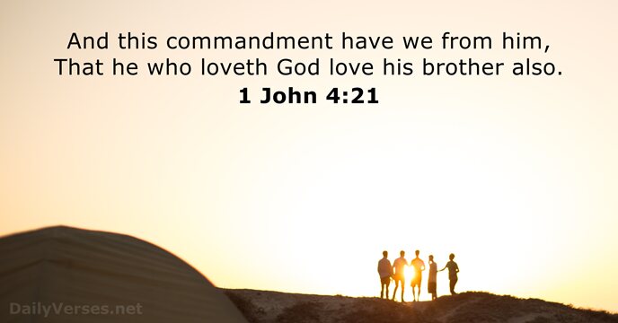 And this commandment have we from him, That he who loveth God… 1 John 4:21