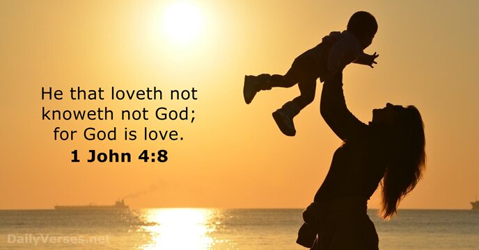 He that loveth not knoweth not God; for God is love. 1 John 4:8