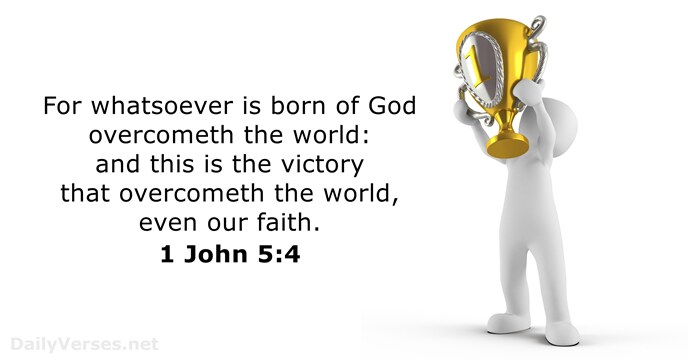 For whatsoever is born of God overcometh the world: and this is… 1 John 5:4