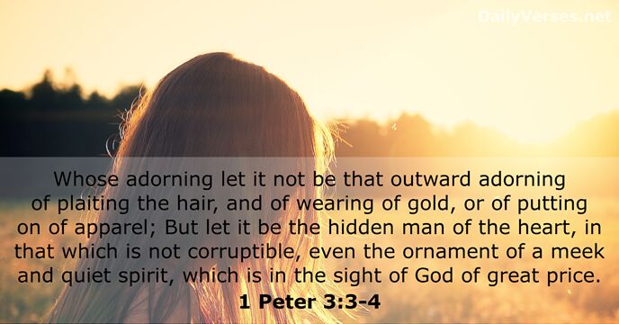 Whose adorning let it not be that outward adorning of plaiting the… 1 Peter 3:3-4