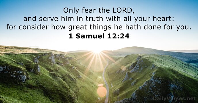 Only fear the LORD, and serve him in truth with all your… 1 Samuel 12:24