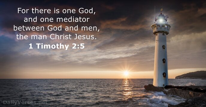 For there is one God, and one mediator between God and men… 1 Timothy 2:5