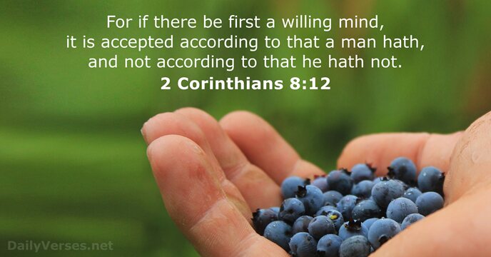 For if there be first a willing mind, it is accepted according… 2 Corinthians 8:12