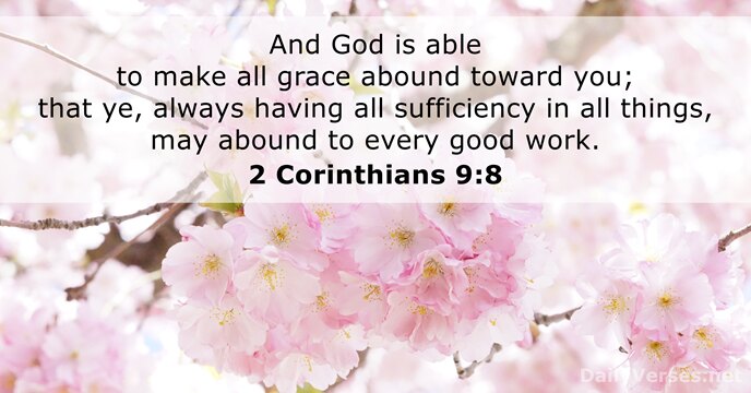 And God is able to make all grace abound toward you; that… 2 Corinthians 9:8