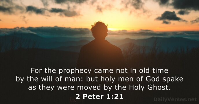 For the prophecy came not in old time by the will of… 2 Peter 1:21
