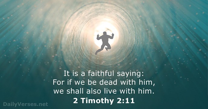 It is a faithful saying: For if we be dead with him… 2 Timothy 2:11