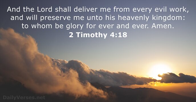 And the Lord shall deliver me from every evil work, and will… 2 Timothy 4:18