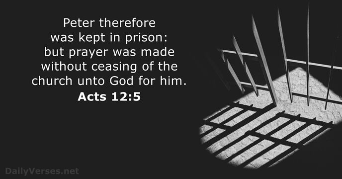 Peter therefore was kept in prison: but prayer was made without ceasing… Acts 12:5