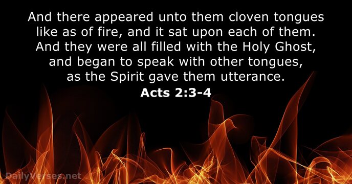 And there appeared unto them cloven tongues like as of fire, and… Acts 2:3-4
