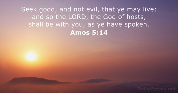 Seek good, and not evil, that ye may live: and so the… Amos 5:14