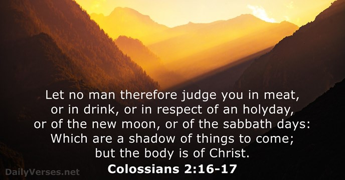 Let no man therefore judge you in meat, or in drink, or… Colossians 2:16-17