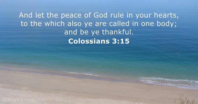 And let the peace of God rule in your hearts, to the… Colossians 3:15