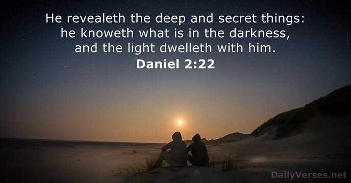 He revealeth the deep and secret things: he knoweth what is in… Daniel 2:22