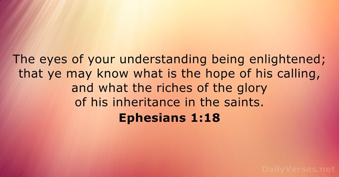 The eyes of your understanding being enlightened; that ye may know what… Ephesians 1:18