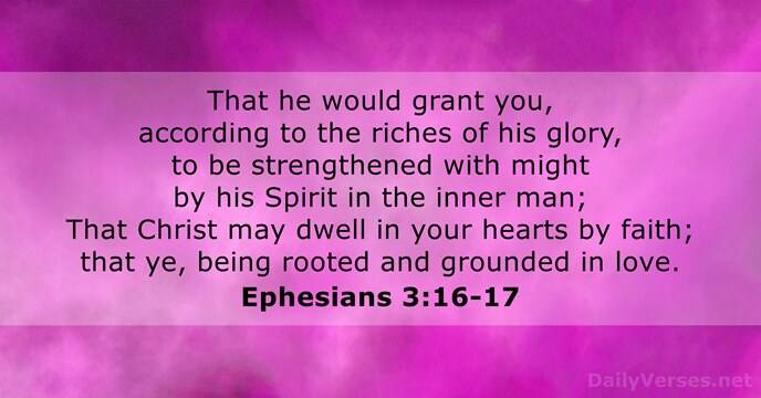 That he would grant you, according to the riches of his glory… Ephesians 3:16-17
