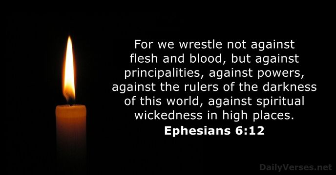 For we wrestle not against flesh and blood, but against principalities, against… Ephesians 6:12
