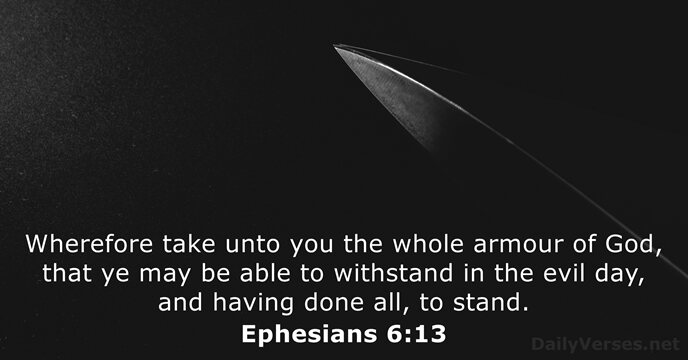 Wherefore take unto you the whole armour of God, that ye may… Ephesians 6:13