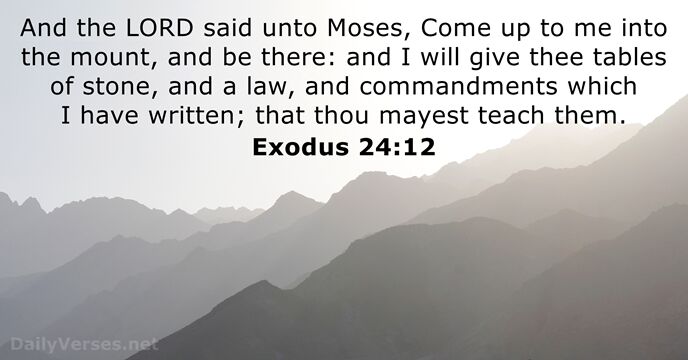 And the LORD said unto Moses, Come up to me into the… Exodus 24:12