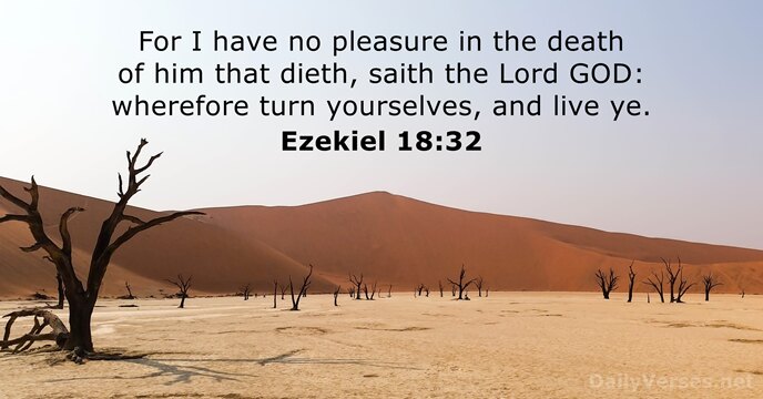 For I have no pleasure in the death of him that dieth… Ezekiel 18:32