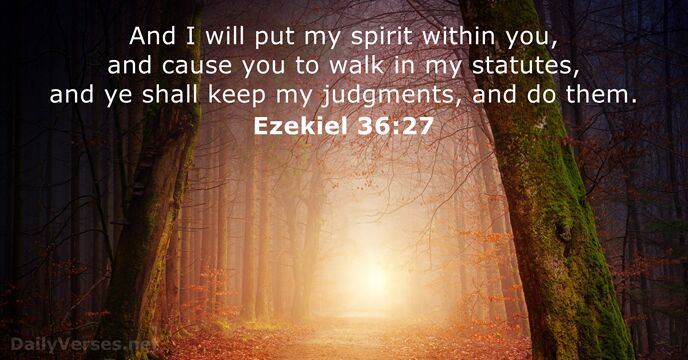 And I will put my spirit within you, and cause you to… Ezekiel 36:27